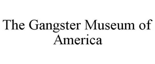 THE GANGSTER MUSEUM OF AMERICA