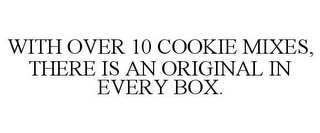 WITH OVER 10 COOKIE MIXES, THERE IS AN ORIGINAL IN EVERY BOX.