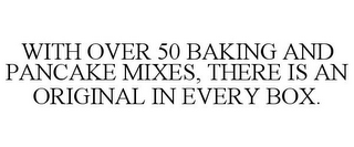 WITH OVER 50 BAKING AND PANCAKE MIXES, THERE IS AN ORIGINAL IN EVERY BOX.