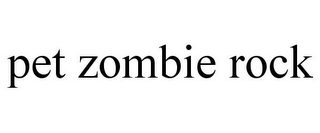 PET ZOMBIE ROCK