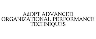 ADOPT ADVANCED ORGANIZATIONAL PERFORMANCE TECHNIQUES