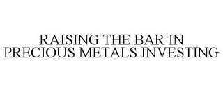 RAISING THE BAR IN PRECIOUS METALS INVESTING