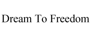 DREAM TO FREEDOM