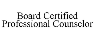 BOARD CERTIFIED PROFESSIONAL COUNSELOR