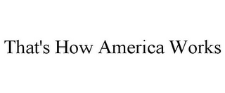 THAT'S HOW AMERICA WORKS