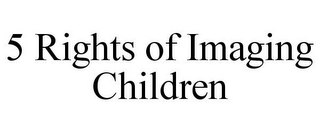 5 RIGHTS OF IMAGING CHILDREN