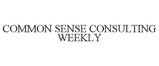 COMMON SENSE CONSULTING WEEKLY