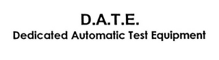 D.A.T.E. DEDICATED AUTOMATIC TEST EQUIPMENT