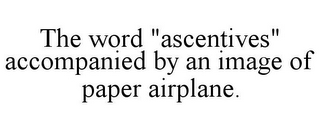 THE WORD "ASCENTIVES" ACCOMPANIED BY AN IMAGE OF PAPER AIRPLANE.