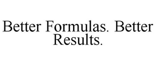 BETTER FORMULAS. BETTER RESULTS.