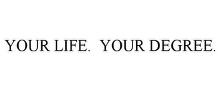 YOUR LIFE. YOUR DEGREE.