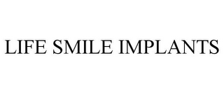 LIFE SMILE IMPLANTS