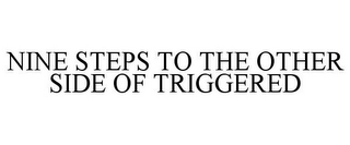 NINE STEPS TO THE OTHER SIDE OF TRIGGERED