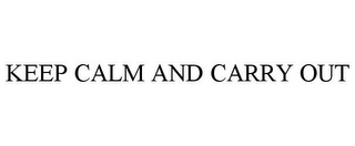 KEEP CALM AND CARRY OUT