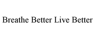 BREATHE BETTER LIVE BETTER