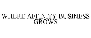 WHERE AFFINITY BUSINESS GROWS