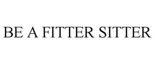 BE A FITTER SITTER
