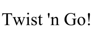TWIST 'N GO!