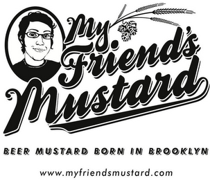 MY FRIEND'S MUSTARD BEER MUSTARD BORN INBROOKLYN WWW. MYFRIENDSMUSTARD.COM