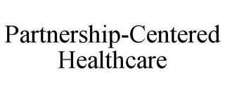 PARTNERSHIP-CENTERED HEALTHCARE