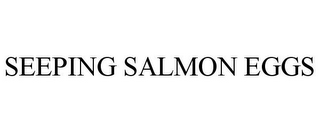 SEEPING SALMON EGGS