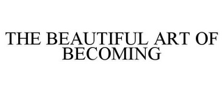 THE BEAUTIFUL ART OF BECOMING