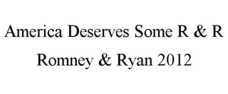 AMERICA DESERVES SOME R & R ROMNEY & RYAN 2012