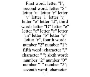 FIRST WORD: LETTER "I"; SECOND WORD: LETTER "S" LETTER "U" LETTER "R" LETTER "V" LETTER "I" LETTER "V" LETTER "E" LETTER "D"; THIRD WORD: LETTER "D" LETTER "E" LETTER "C" LETTER "E" LETTER "M" LETTER "B" LETTER "E" LETTER "R"; FOURTH WORD: NUMBER "2" NUMBER "1"; FIFTH WORD: CHARACTER "," CHARACTER " "; SIXTH WORD: NUMBER "2" NUMBER "0" NUMBER "1" NUMBER "2"; SEVENTH WORD: CHARACTER "."