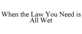 WHEN THE LAW YOU NEED IS ALL WET