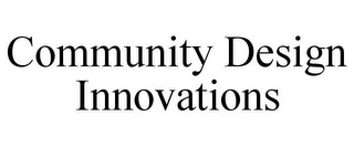 COMMUNITY DESIGN INNOVATIONS