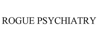 ROGUE PSYCHIATRY