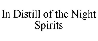 IN DISTILL OF THE NIGHT SPIRITS