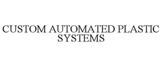 CUSTOM AUTOMATED PLASTIC SYSTEMS