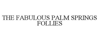 THE FABULOUS PALM SPRINGS FOLLIES