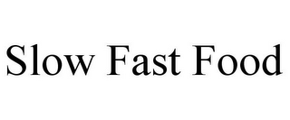 SLOW FAST FOOD