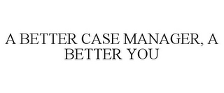 A BETTER CASE MANAGER, A BETTER YOU