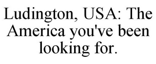 LUDINGTON, USA: THE AMERICA YOU'VE BEEN LOOKING FOR.