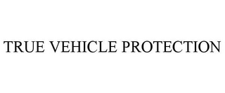 TRUE VEHICLE PROTECTION