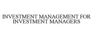 INVESTMENT MANAGEMENT FOR INVESTMENT MANAGERS