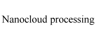 NANOCLOUD PROCESSING