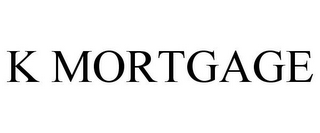 K MORTGAGE