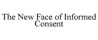 THE NEW FACE OF INFORMED CONSENT