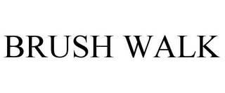 BRUSH WALK