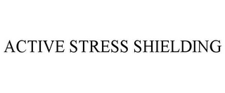 ACTIVE STRESS SHIELDING