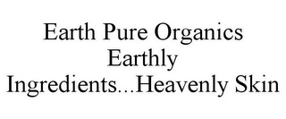 EARTH PURE ORGANICS EARTHLY INGREDIENTS...HEAVENLY SKIN