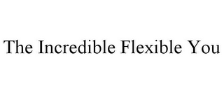 THE INCREDIBLE FLEXIBLE YOU