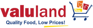 VALULAND QUALITY FOOD, LOW PRICES!