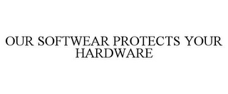 OUR SOFTWEAR PROTECTS YOUR HARDWARE