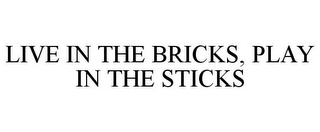 LIVE IN THE BRICKS, PLAY IN THE STICKS