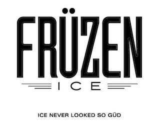 FRÜZEN ICE ICE NEVER LOOKED SO GÜD